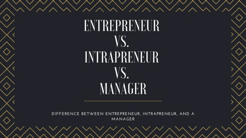 Difference between Entrepreneur, Intrapreneur, and a Manager